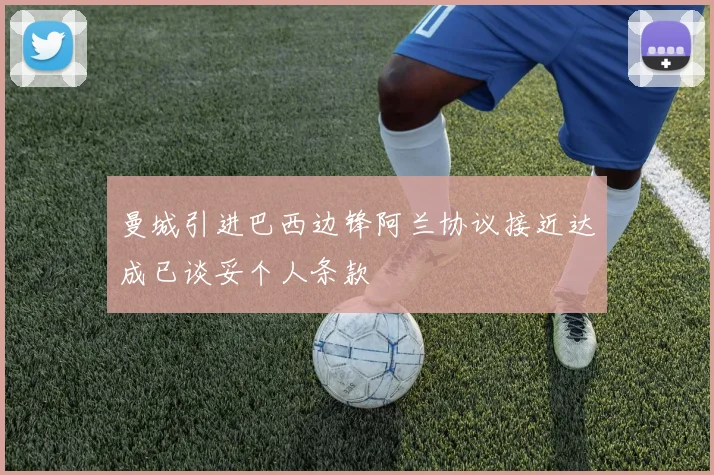 曼城引进巴西边锋阿兰协议接近达成已谈妥个人条款