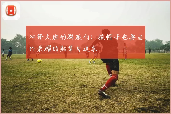 冲锋文班的群狼们：挨帽子也要当作荣耀的勋章与追求